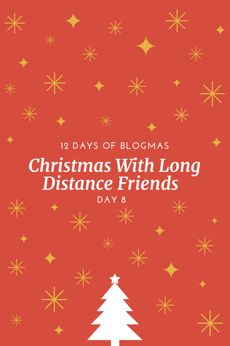 8/12 Days Of Blogmas: Christmas With Long Distance Friends